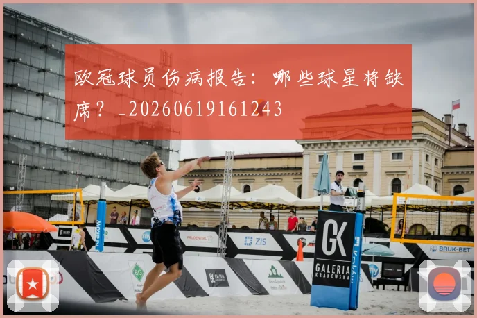 欧冠球员伤病报告：哪些球星将缺席？_20260619161243